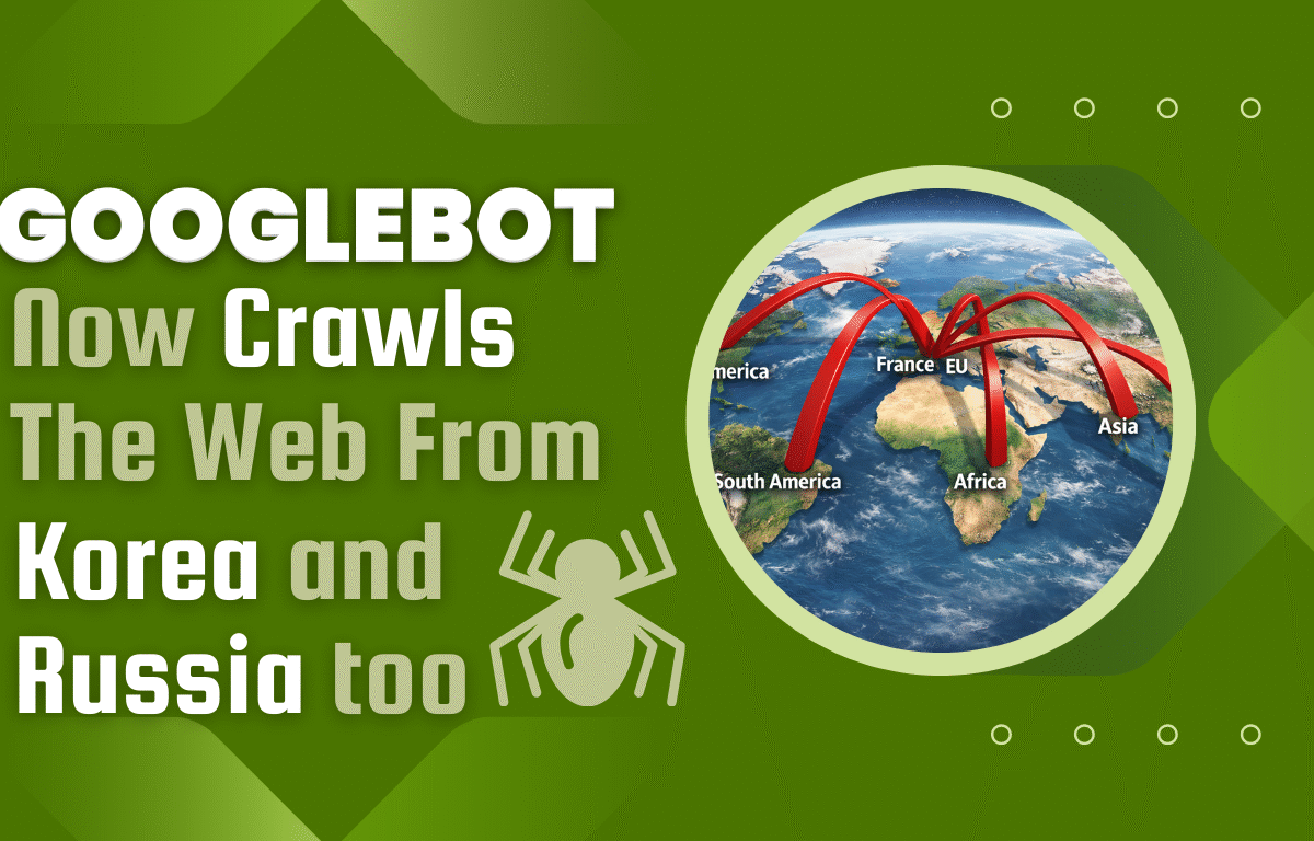 Googlebot now crawls the web from Korea and Russia too