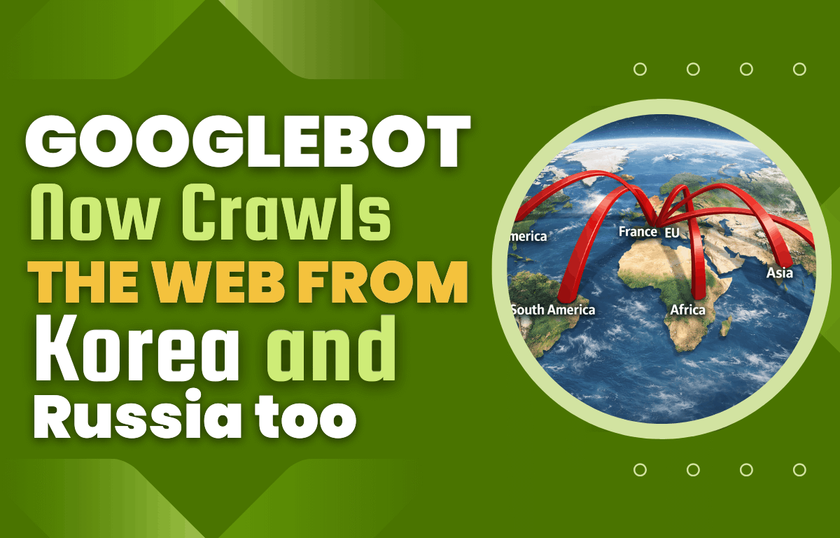 Googlebot now crawls the web from Korea and Russia too version 2