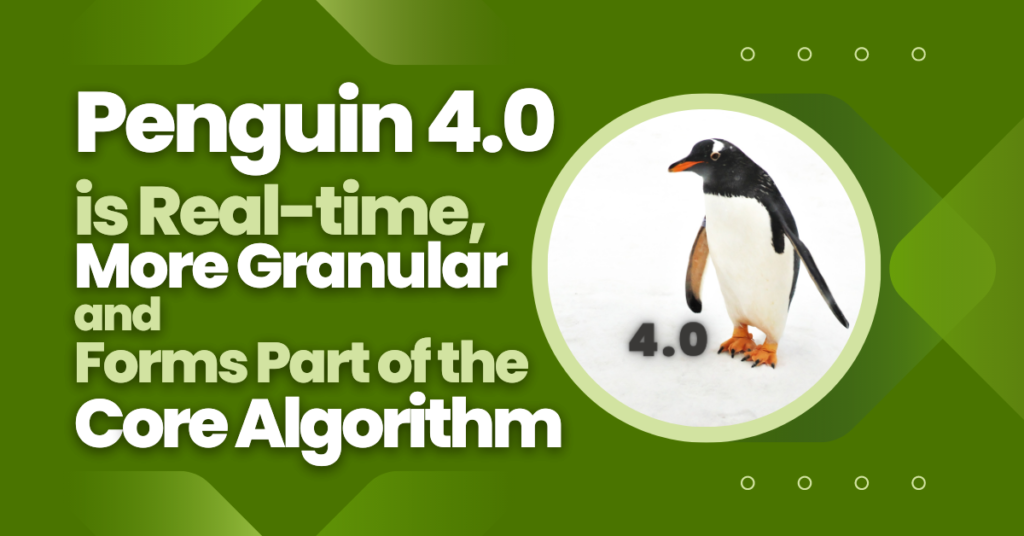 Penguin 4.0 is real-time, more granular and forms part of the core algorithm