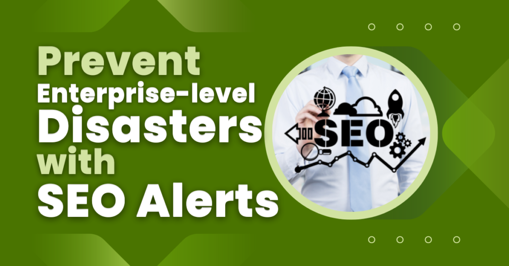Prevent enterprise-level disasters with SEO alerts